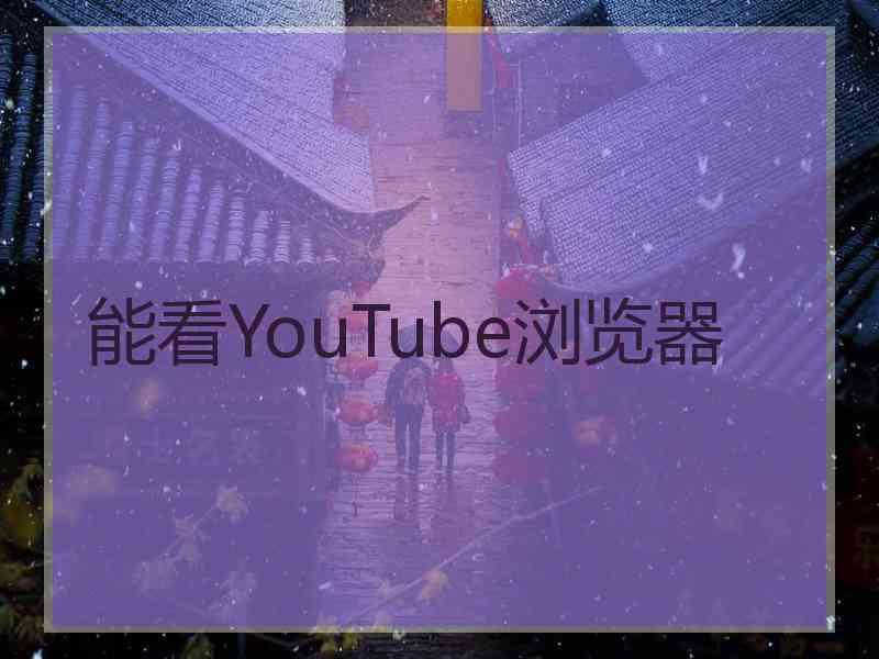 能看YouTube浏览器